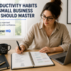10 Productivity Habits Every Small Business Owner Should Master
